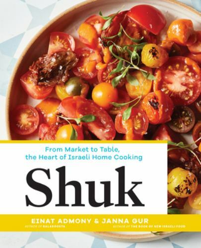 Shuk : From Market to Table, the Heart of Israeli Home Cooking by Janna Gur and