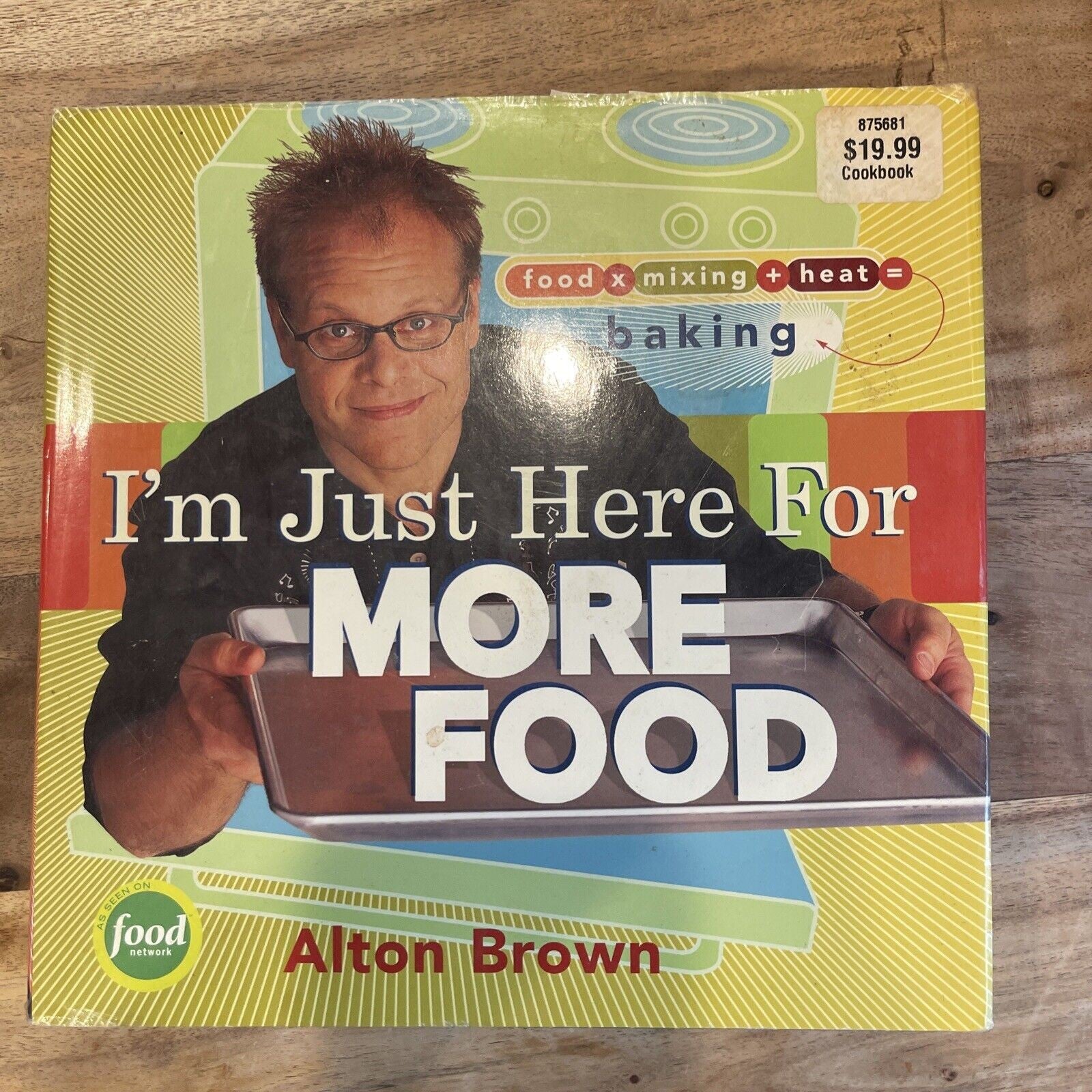 I'm Just Here for More Food : Food X Mixing + Heat = Baking by Alton Brown...