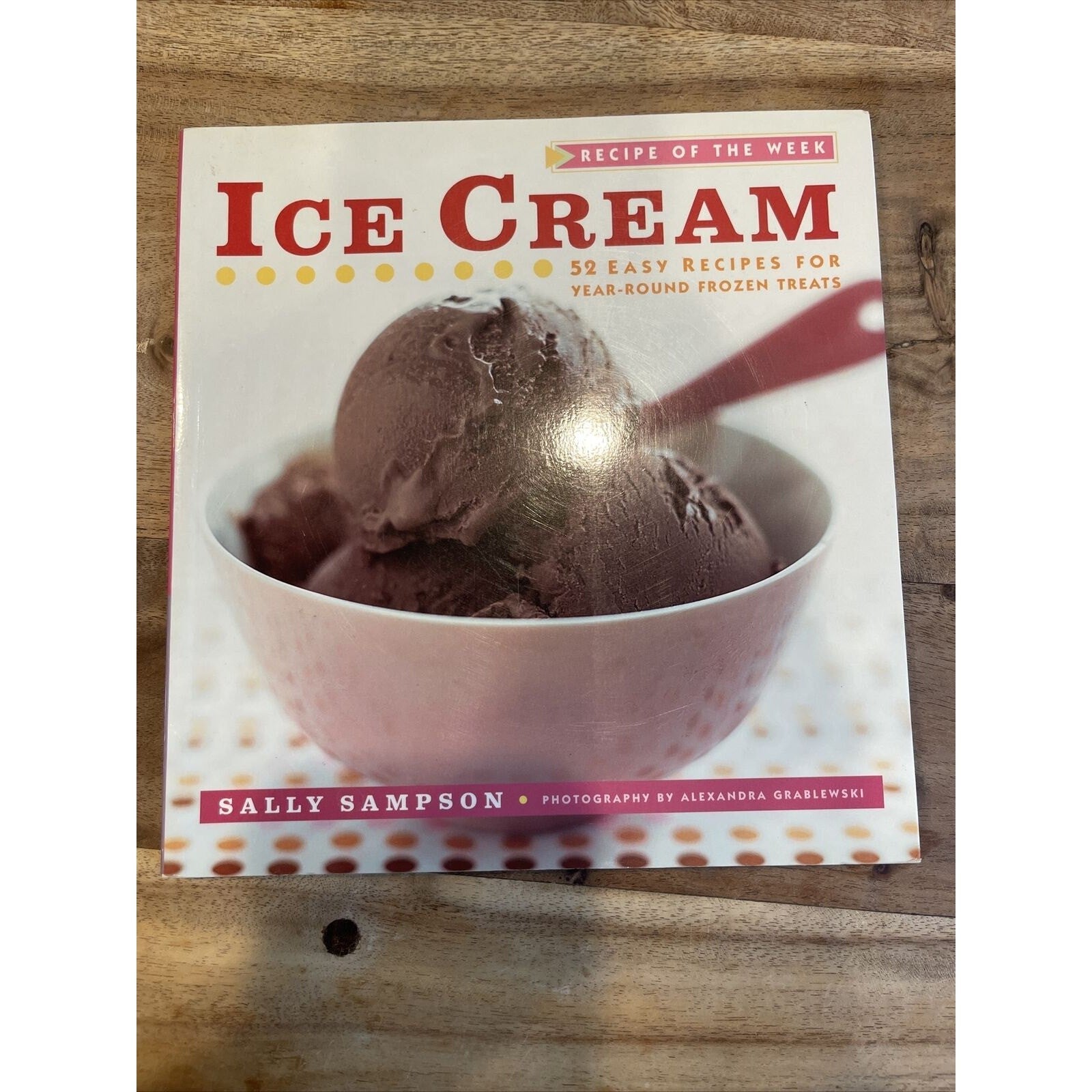 Ice Cream : 52 Easy Recipes for Year-Round Frozen Treats by Sally Sampson (2008,
