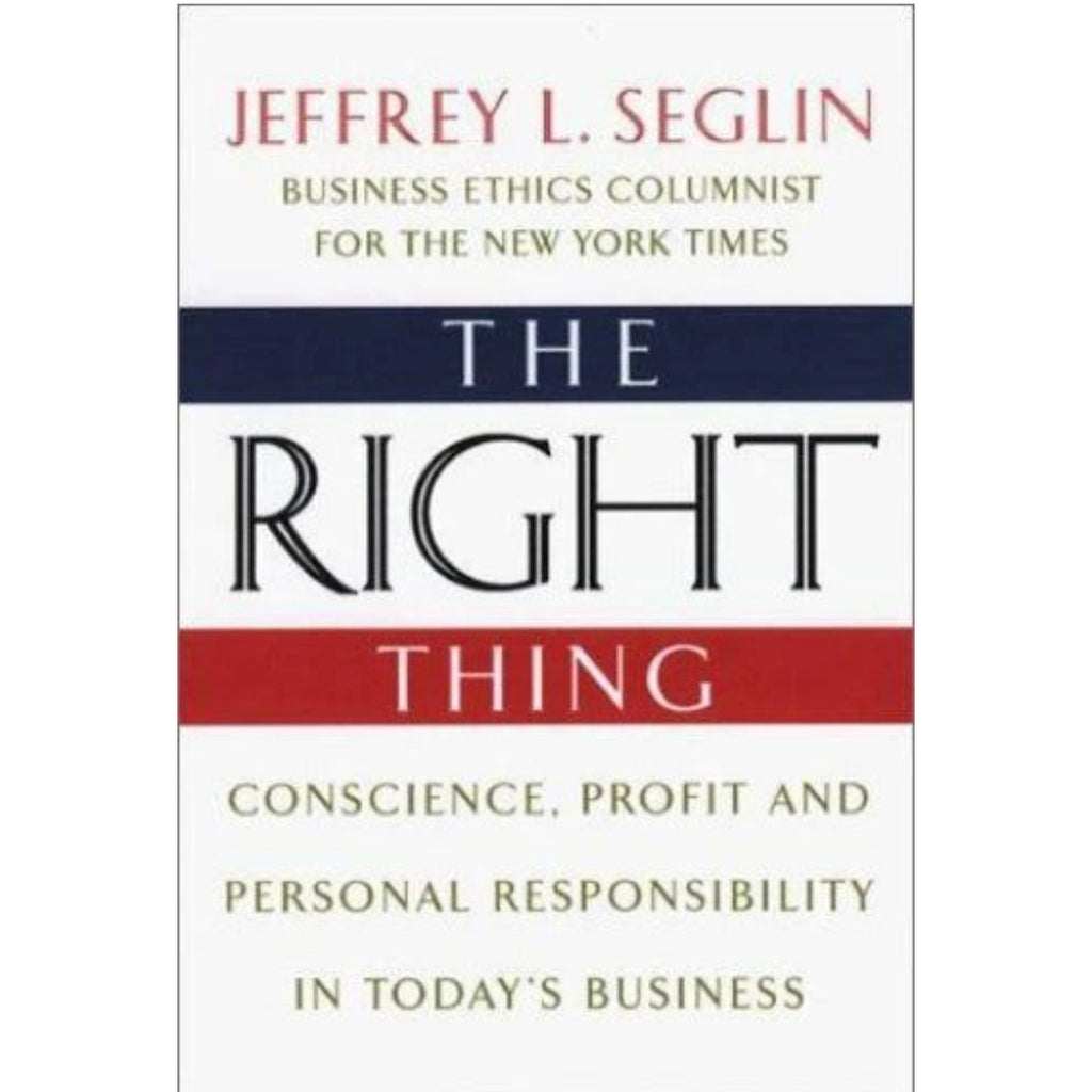 The Right Thing: Conscience, Profit and Personal Responsibilty in Today's Busin