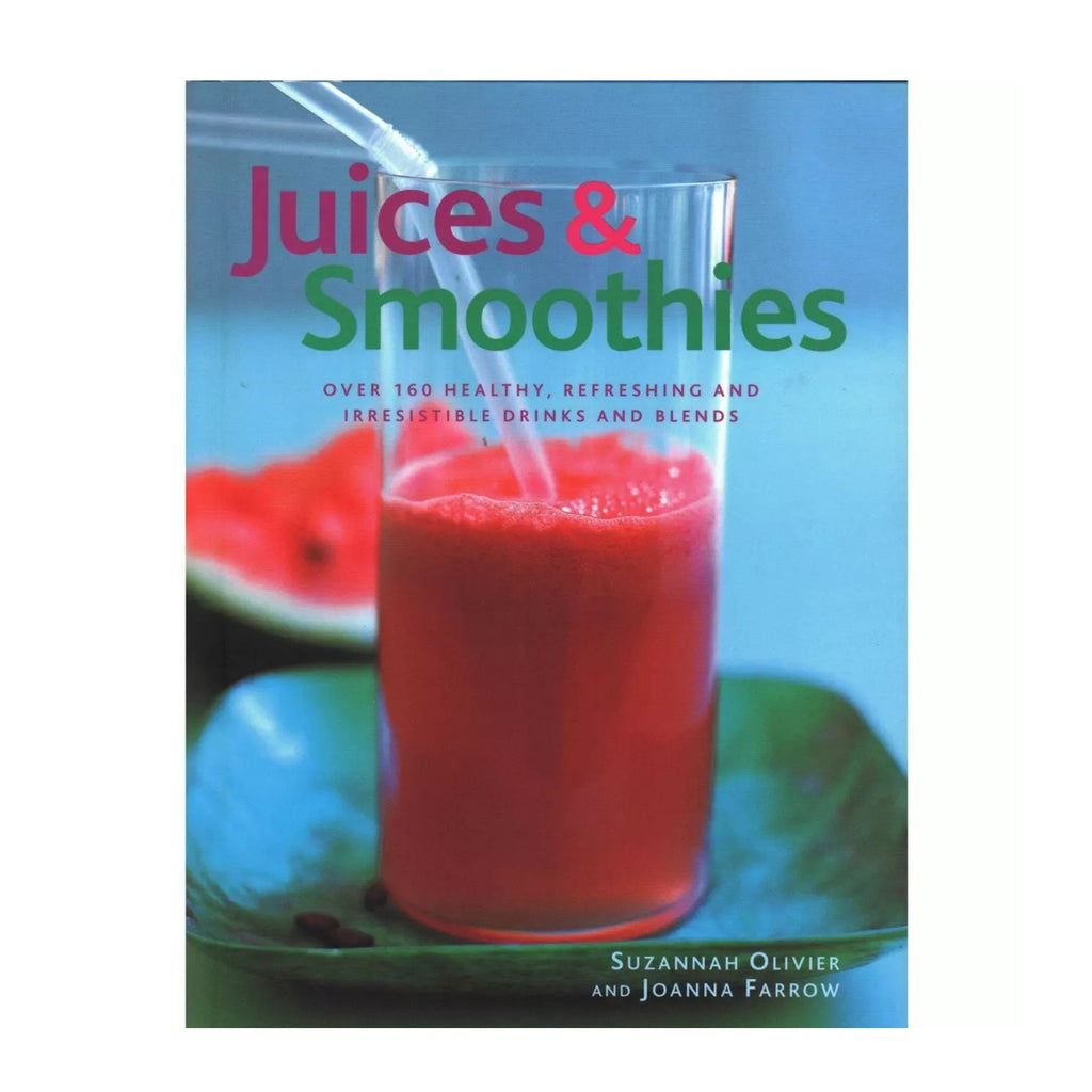 Juices and Smoothies : Over 160 Healthy, Refreshing and Irresistible Drinks and