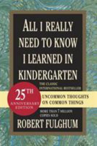 All I Really Need to Know I Learned in Kindergarten: Uncommon Thoughts on Common