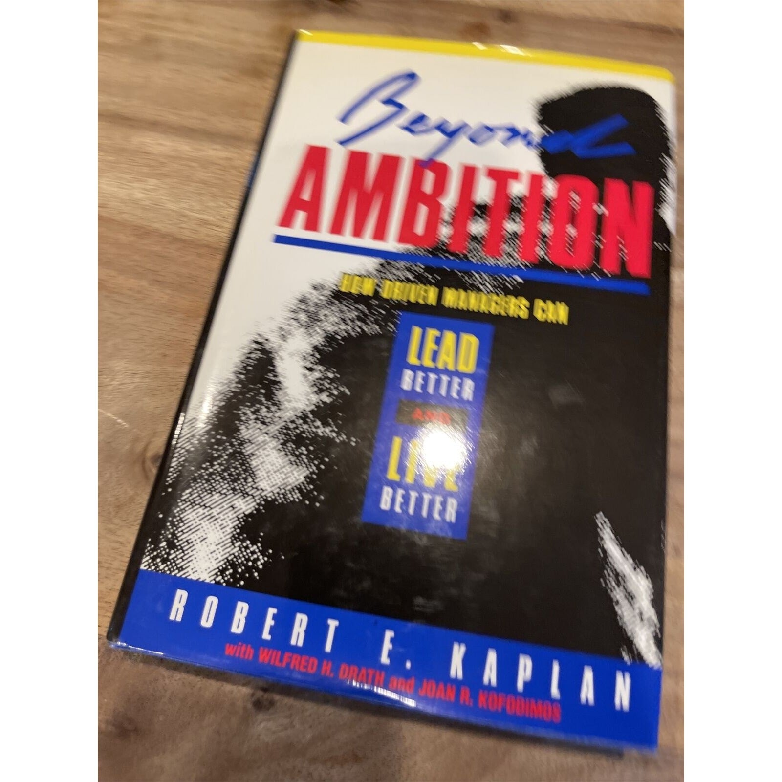 Beyond Ambition : How Driven Managers Can Lead Better and Live Be - Signed