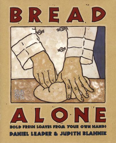 Bread Alone : Bold Fresh Loaves from Your Own Hands by Judith Blahnik and Daniel