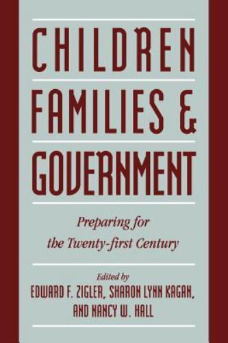 CHILDREN, FAMILIES, AND GOVERNMENT: PREPARING FOR THE By Edward F. Zigler *NEW*