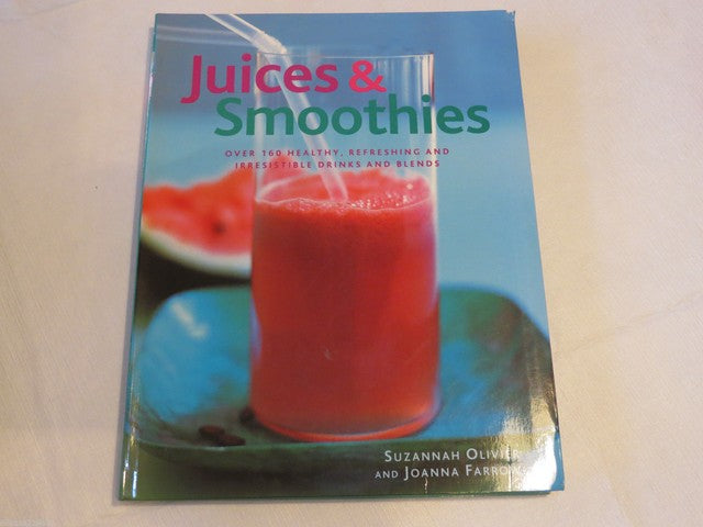 Juices and Smoothies : Over 160 Healthy, Refreshing and Irresistible Drinks and