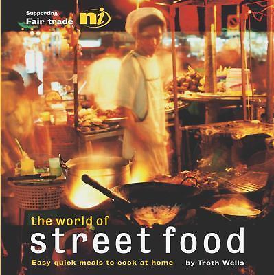 The World of Street Food : Easy Quick Meals to Cook at Home by Troth Wells...