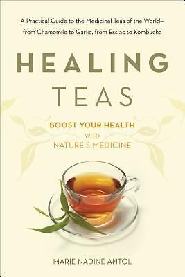 Healing Teas : A Practical Guide to the Medicinal Teas of the World -- from...