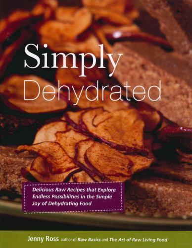 Simply Dehydrated : Delicious Raw Recipes That Explore Endless Possibilities